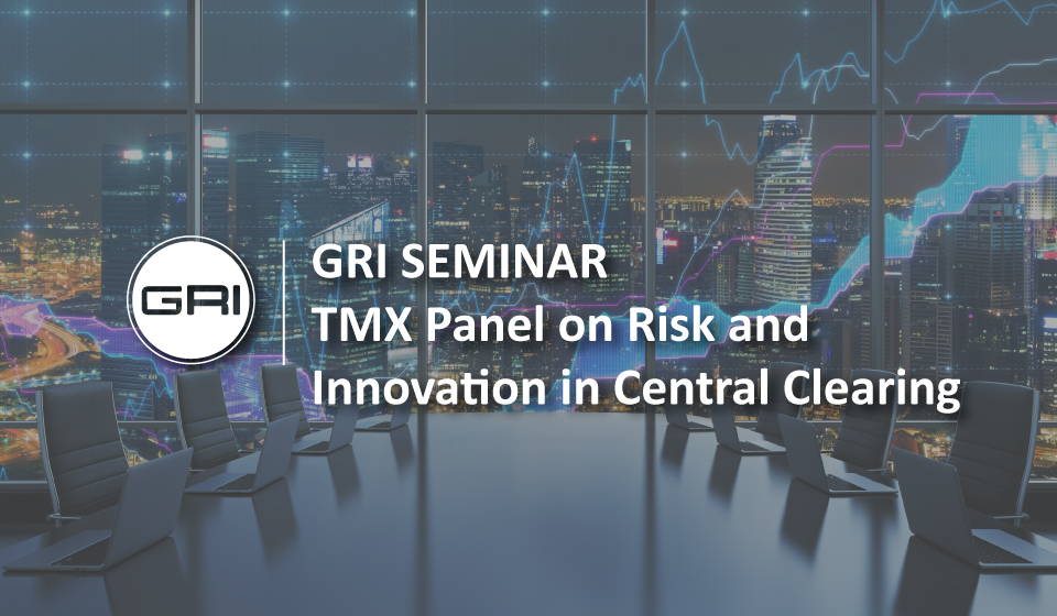 GRI - TMX Panel on Risk and Innovation in Central Clearing event graphic